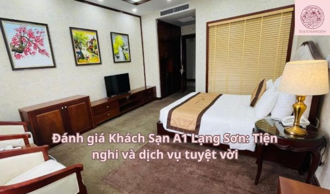 Đánh giá Khách Sạn A1 Lạng Sơn: Tiện nghi và dịch vụ tuyệt vời