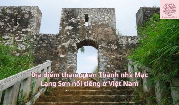 Địa điểm tham quan Thành nhà Mạc Lạng Sơn nổi tiếng ở Việt Nam