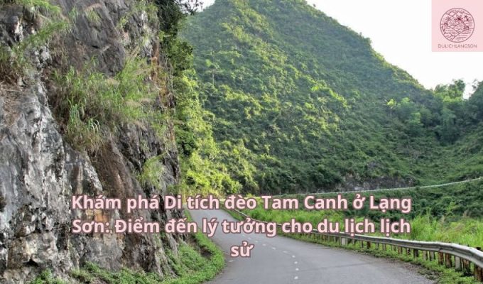 Khám phá Di tích đèo Tam Canh ở Lạng Sơn: Điểm đến lý tưởng cho du lịch lịch sử