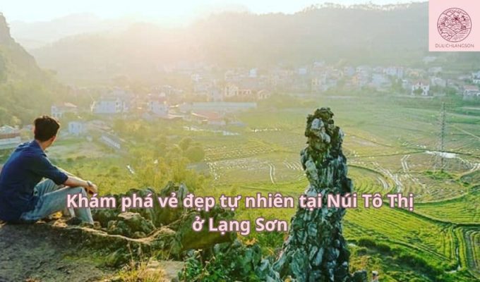 Khám phá vẻ đẹp tự nhiên tại Núi Tô Thị ở Lạng Sơn