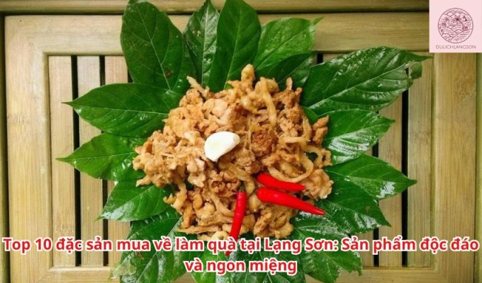 Top 10 đặc sản mua về làm quà tại Lạng Sơn: Sản phẩm độc đáo và ngon miệng