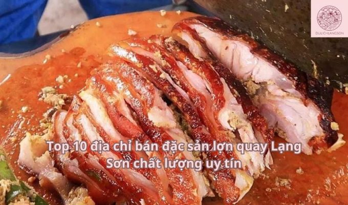 Top 10 địa chỉ bán đặc sản lợn quay Lạng Sơn chất lượng uy tín